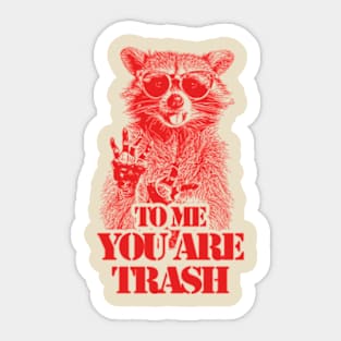 To Me You Are Trash Sticker